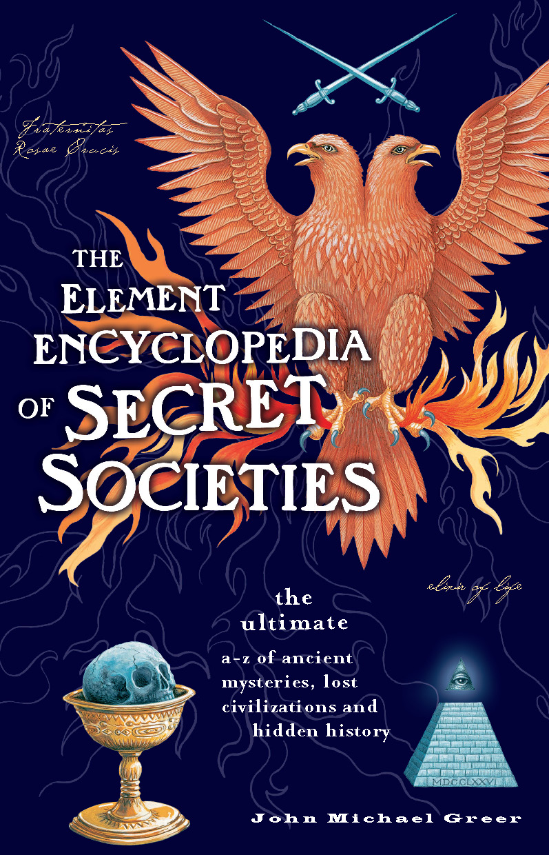 The Element Encyclopedia Of Secret Societies And Hidden History The Ultimate Az Of Ancient Mysteries Lost Civilizations And Forgotten Wisdom Greer