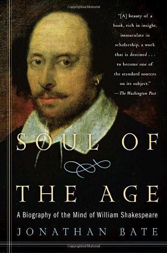 Soul Of The Age A Biography Of The Mind Of William Shakespeare Bate Jonathan
