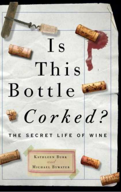 Is This Bottle Corked The Secret Life Of Wine Burk Kathleen Bywater Michael