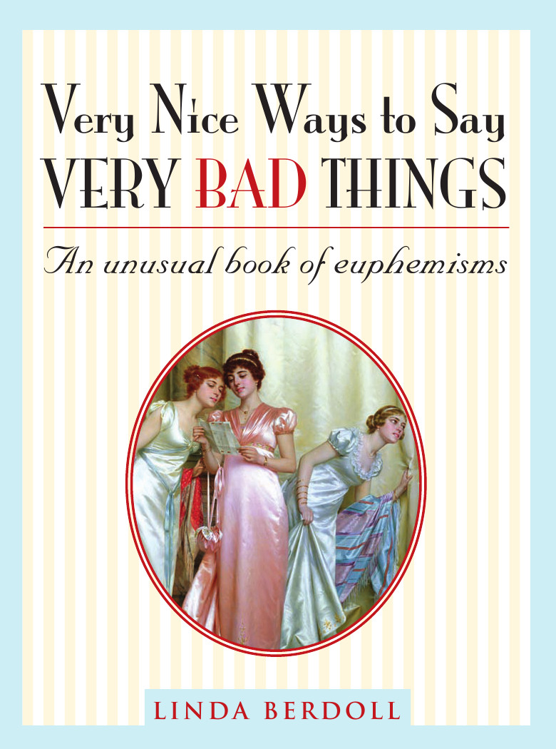 Very Nice Ways To Say Very Bad Things An Unusual Book Of Euphemisms Berdoll Linda