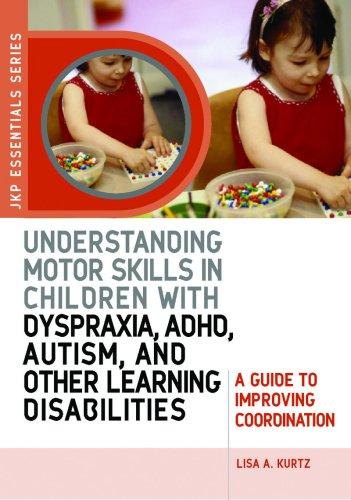 Understanding Motor Skills In Children With Dyspraxia Adhd Autism And Other Learning Disabilities A Guide To Improving Coordination Lisa A Kurtz