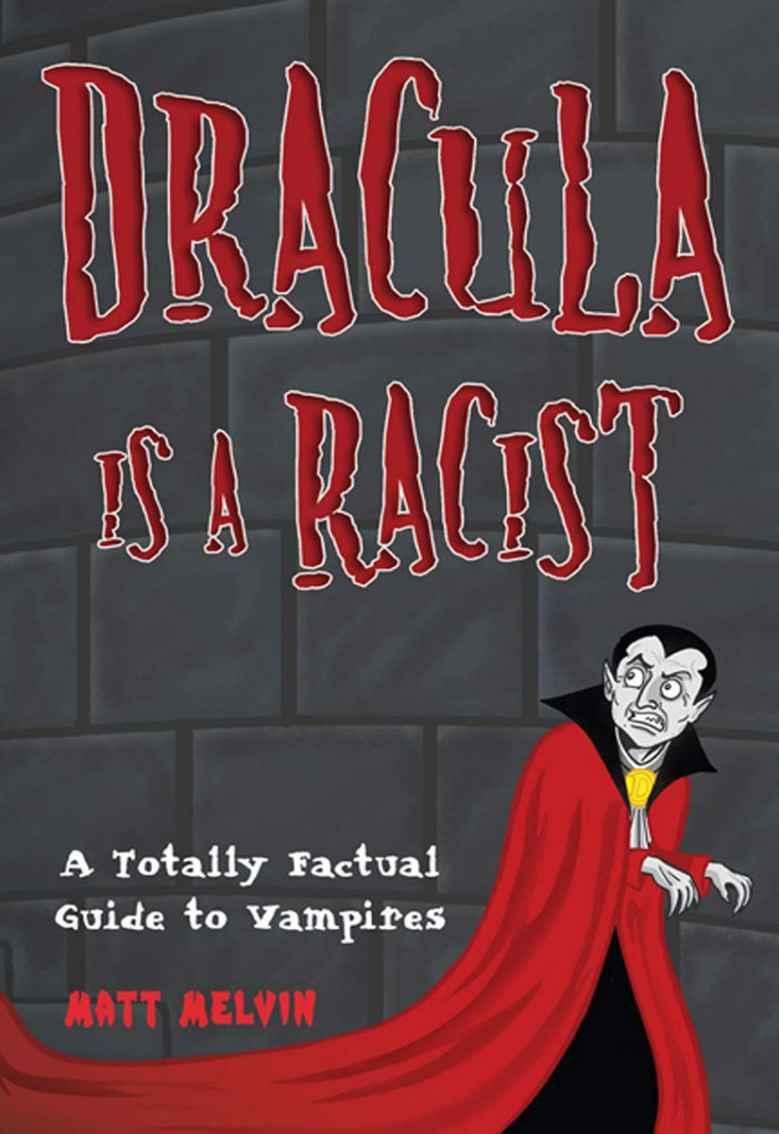 Dracula Is A Racist A Totally Factual Guide To Vampires Melvin Matt
