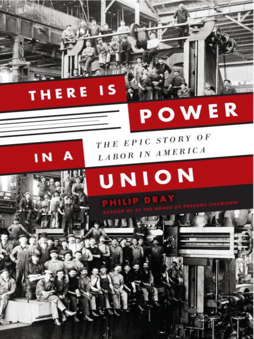 There Is Power In A Union The Epic Story Of Labor In America Dray Philip