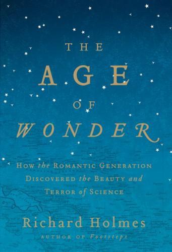 The Age Of Wonder How The Romantic Generation Discovered The Beauty And Terror Of Science Holmes Richard