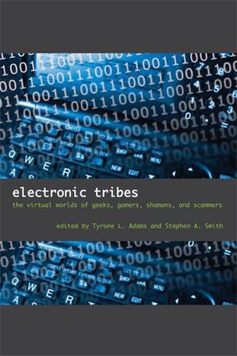 Electronic Tribes The Virtual Worlds Of Geeks Gamers Shamans And Scammers Adams Tyrone L Smith Stephen A