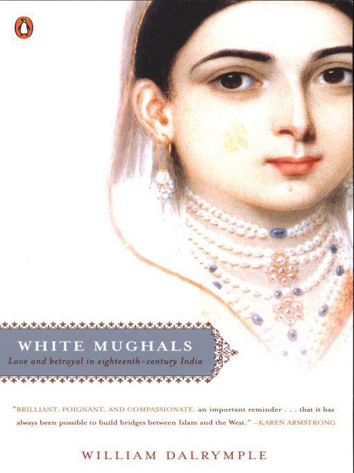 White Mughals Love And Betrayal In Eighteenthcentury India Dalrymple William