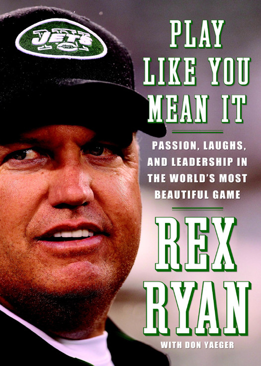 Play Like You Mean It Passion Laughs And Leadership In The Worlds Most Beautiful Game Ryan Rex