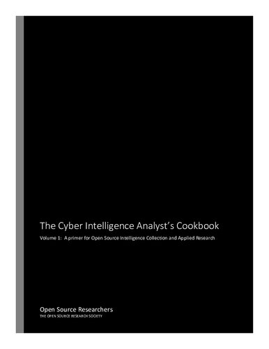 The Cyber Intelligence Analysts Cookbook Volume 1 A Primer For Open Source Intelligence Collection And Applied Research Open Source Researchers