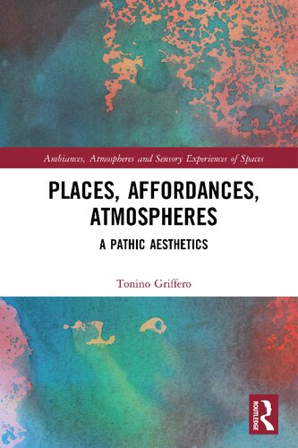 Places Affordances Atmospheres A Pathic Aesthetics Tonino Griffero