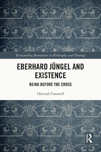 Eberhard Jngel And Existence Being Before The Cross Deborah Casewell