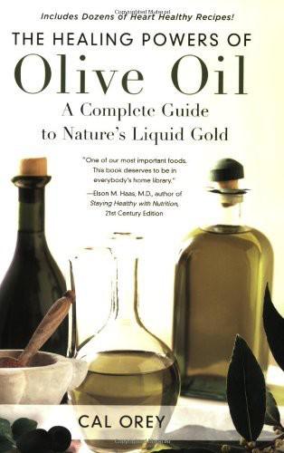 The Healing Powers Of Olive Oil A Complete Guide To Natures Liquid Gold Cal Orey Orey