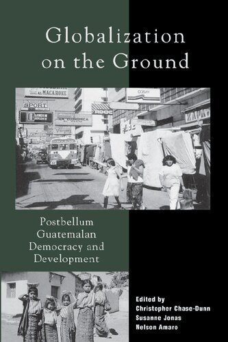 Globalization On The Ground Postbellum Guatemalan Democracy And Development Christopher Chasedunn Editor