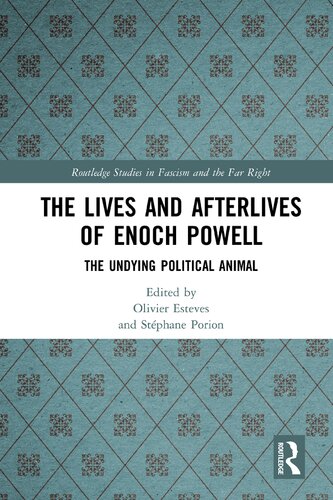 The Lives And Afterlives Of Enoch Powell The Undying Political Animal Olivier Esteves And Stphane Porion