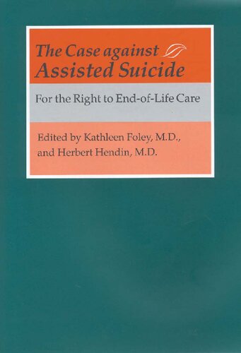 The Case Against Assisted Suicide For The Right To Endoflife Care Kathleen Foley Herbert Hendin