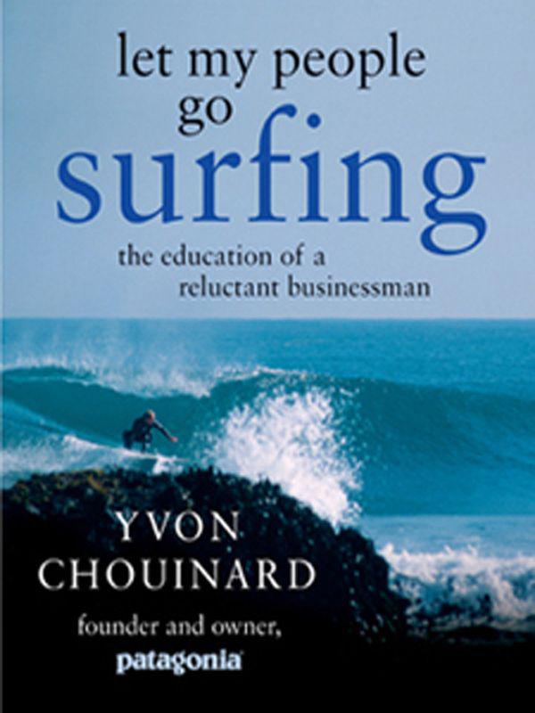 Let My People Go Surfing The Education Of A Reluctant Businessman Yvon Chouinard