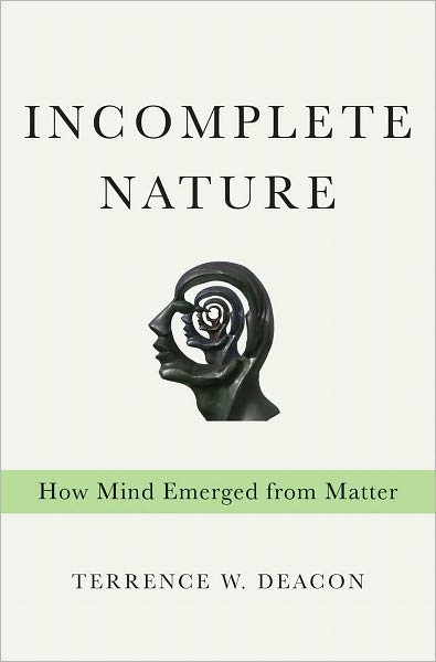 Incomplete Nature How Mind Emerged From Matter Terrence W Deacon