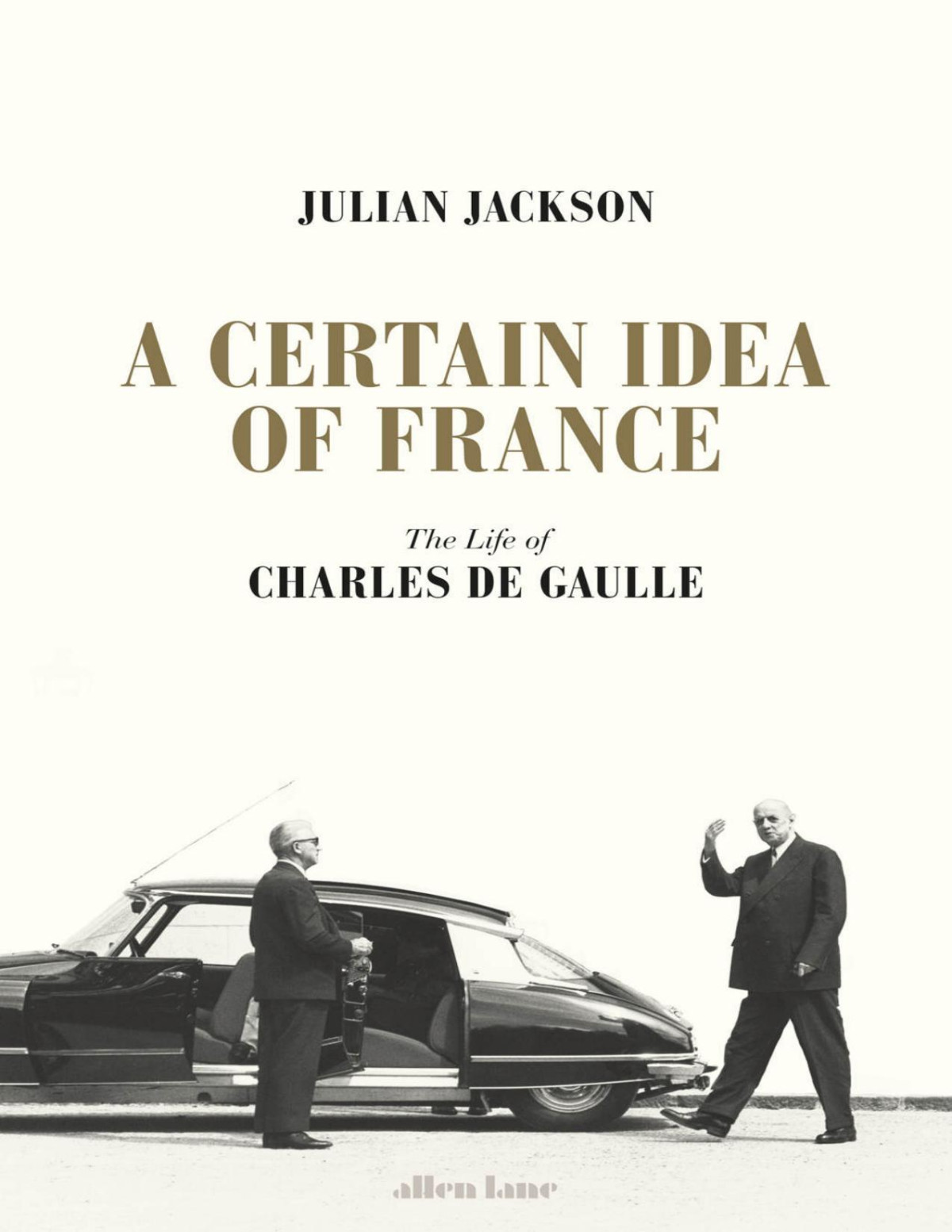 A Certain Idea Of France The Life Of Charles De Gaulle 1st Julian Jackson