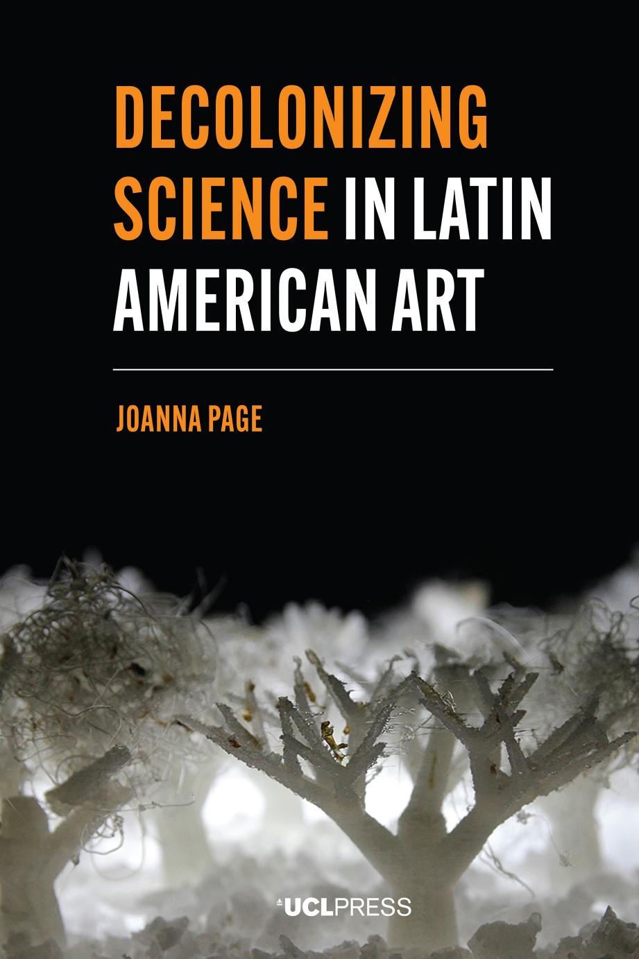 Decolonizing Science In Latin American Art Joanna Page