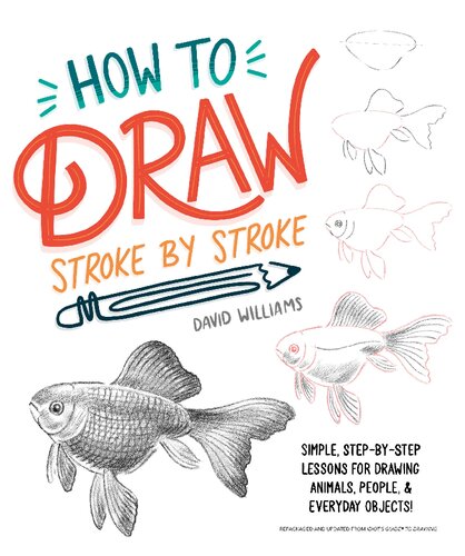 How To Draw Strokebystroke Simple Stepbystep Lessons For Drawing Animals People And Everyday Objects 1st Edition David Williams