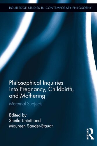 Philosophical Inquiries Into Pregnancy Childbirth And Mothering Maternal Subjects Sheila Lintott Maureen Sanderstaudt