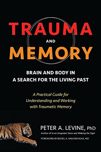 Trauma And Memory Brain And Body In A Search For The Living Past Illustrated Peter A Levine