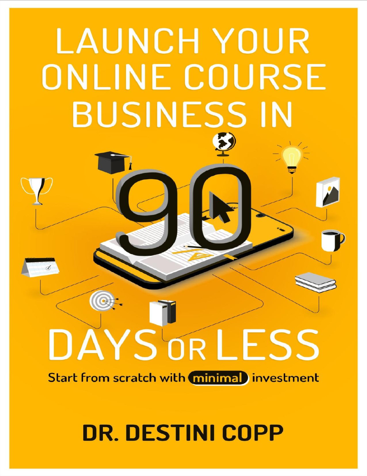 Launch Your Online Course Business In 90 Days Or Less Start From Scratch With Minimal Investment Copp