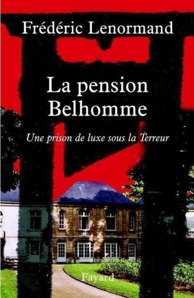 La Pension Belhomme Une Prison De Luxe Sous La Terreur Frdric Lenormand Frdric Lenormand