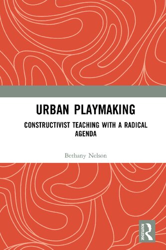 Urban Playmaking Constructivist Teaching With A Radical Agenda Bethany Nelson