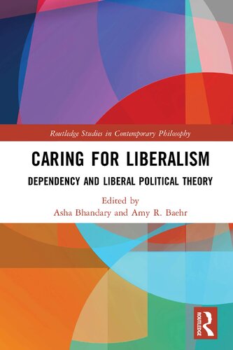 Caring For Liberalism Dependency And Liberal Political Theory Asha Bhandary And Amy R Baehr