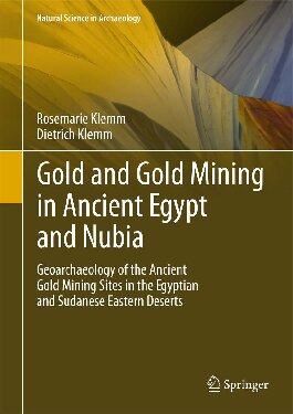 Gold And Gold Mining In Ancient Egypt And Nubia Geoarchaeology Of The Ancient Gold Mining Sites In The Egyptian And Sudanese Eastern Deserts Rosemarie Klemm