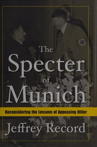 The Specter Of Munich Reconsidering The Lessons Of Appeasing Hitler 1st Edition Jeffrey Record