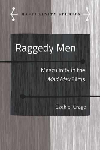Raggedy Men Masculinity In The Mad Max Films Ezekiel Crago