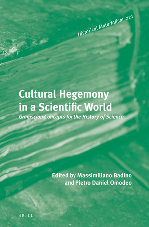 Cultural Hegemony In A Scientific World Gramscian Concepts For The History Of Science Massimiliano Badino
