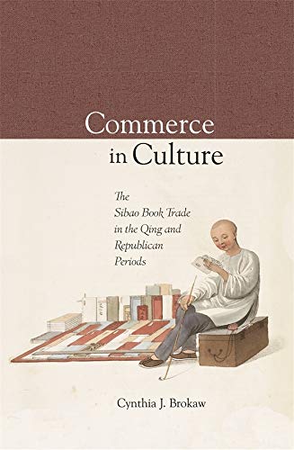 Commerce In Culture The Sibao Book Trade In The Qing And Republican Periods Illustrated Cynthia J Brokaw