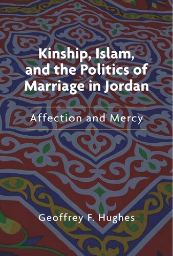 Kinship Islam And The Politics Of Marriage In Jordan Affection And Mercy Geoffrey F Hughes