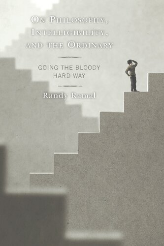 On Philosophy Intelligibility And The Ordinary Going The Bloody Hard Way Randy Ramal