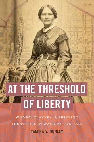 At The Threshold Of Liberty Women Slavery And Shifting Identities In Washington Dc Tamika Y Nunley
