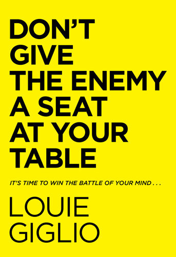 Dont Give The Enemy A Seat At Your Table Its Time To Win The Battle Of Your Mind Louie Giglio