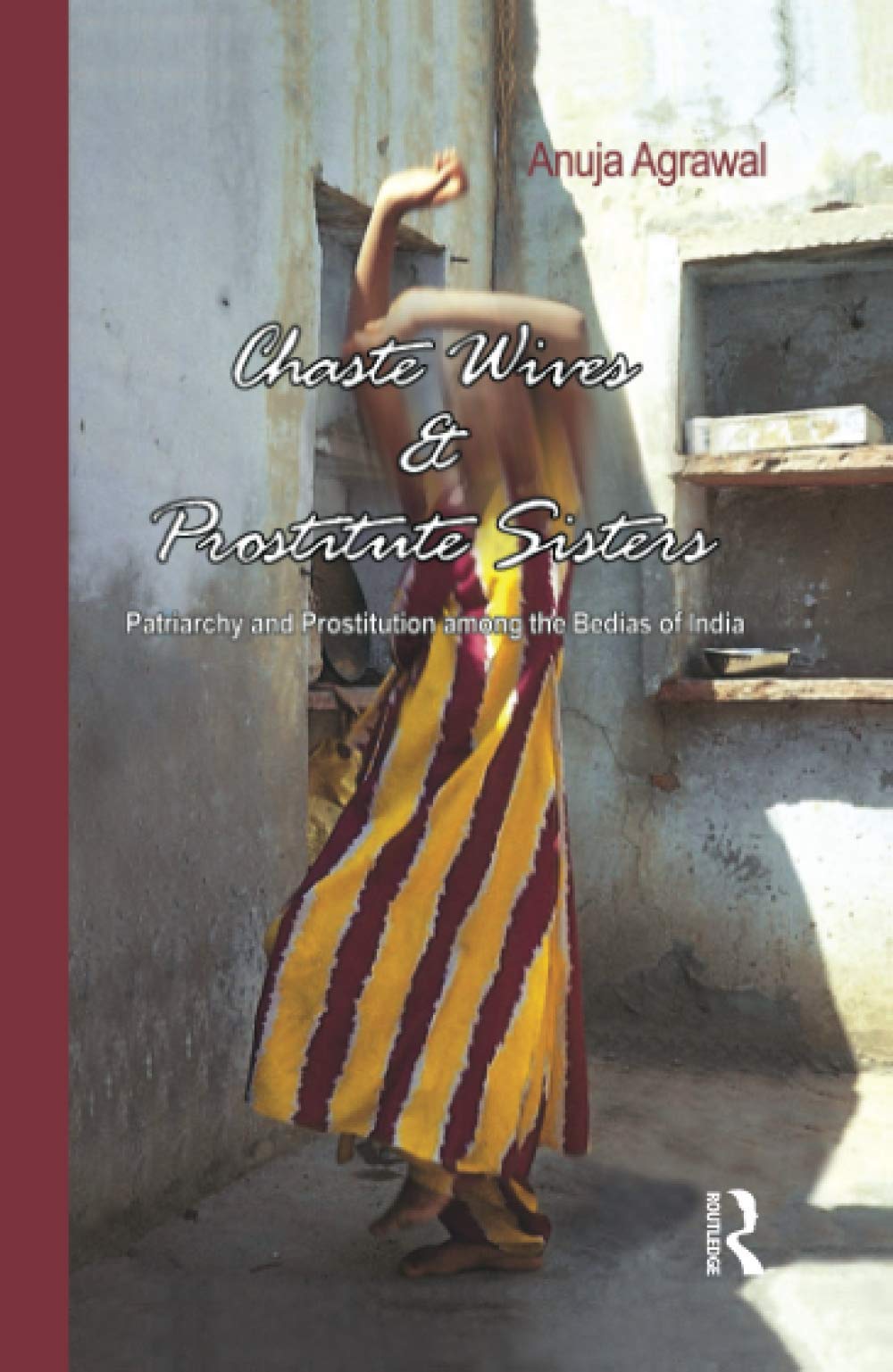 Chaste Wives And Prostitute Sisters Patriarchy And Prostitution Among The Bedias Of India Anuja Agrawal