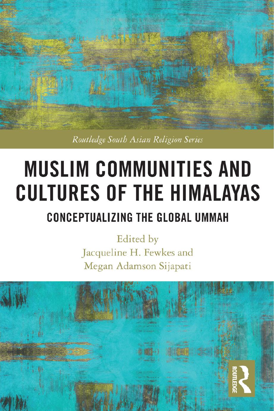 Muslim Communities And Cultures Of The Himalayas Conceptualizing The Global Ummah Edited By Jacqueline H Fewkes And Megan Adamson Sijapati