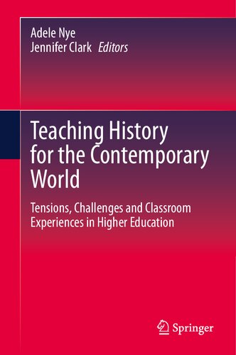 Teaching History For The Contemporary World Tensions Challenges And Classroom Experiences In Higher Education Adele Nye Jennifer Clark Eds