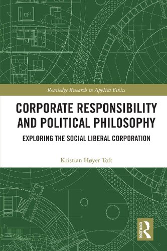 Corporate Responsibility And Political Philosophy Exploring The Social Liberal Corporation Kristian Hyer Toft