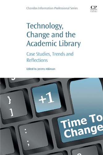 Technology Change And The Academic Library Case Studies Trends And Reflections Chandos Information Professional Series 1st Edition Jeremy Atkinson Editor