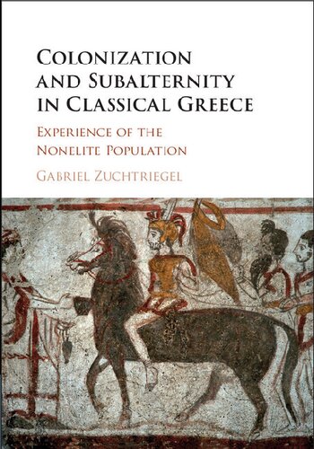 Colonization And Subalternity In Classical Greece Experience Of The Nonelite Population Gabriel Zuchtriegel