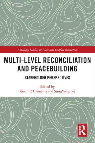 Multilevel Reconciliation And Peacebuilding Stakeholder Perspectives Kevin P Clements And Sungyong Lee