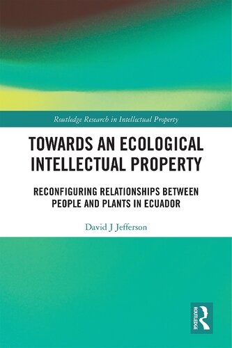 Towards An Ecological Intellectual Property Reconfiguring Relationships Between People And Plants In Ecuador David J Jefferson