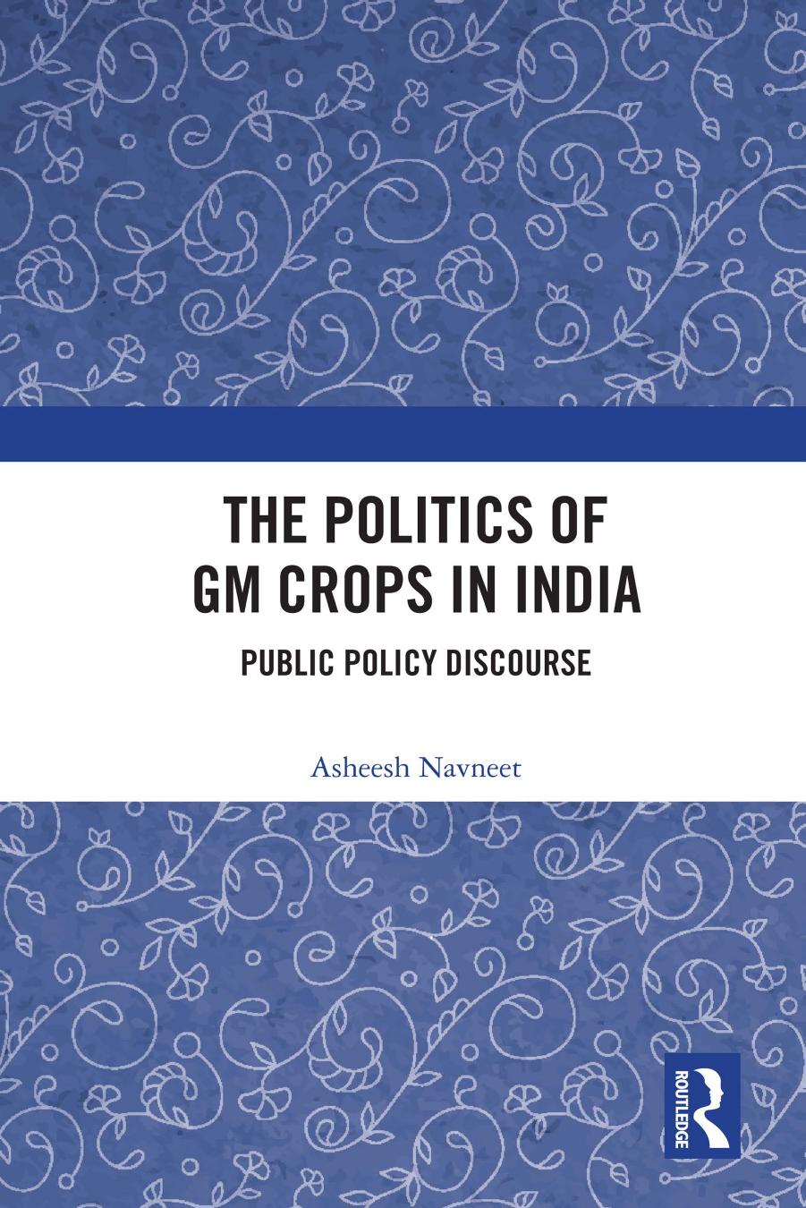 The Politics Of Gm Crops In India Public Policy Discourse Asheesh Navneet