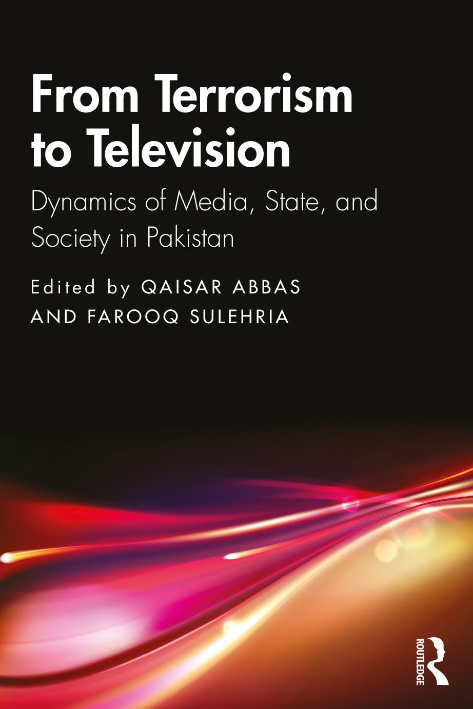 From Terrorism To Television Dynamics Of Media State And Society In Pakistan Qaisar Abbas