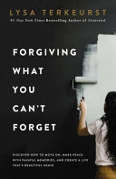 Forgiving What You Cant Forget Discover How To Move On Make Peace With Painful Memories And Create A Life Thats Beautiful Again Lysa Terkeurst