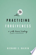 Practicing Forgiveness A Path Toward Healing 1st Edition Richard S Balkin